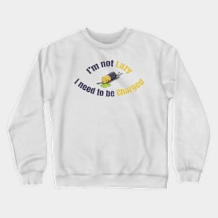 I am not lazy I need to be charged Crewneck Sweatshirt